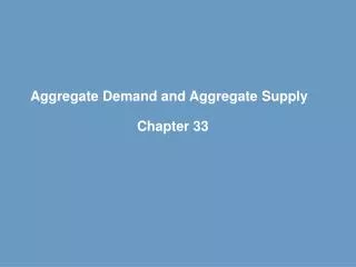 Aggregate Demand and Aggregate Supply 			Chapter 33