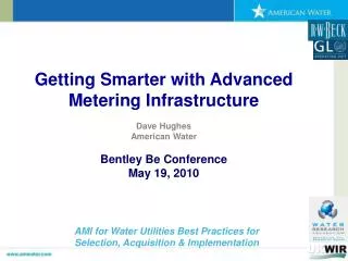 Getting Smarter with Advanced Metering Infrastructure Dave Hughes American Water