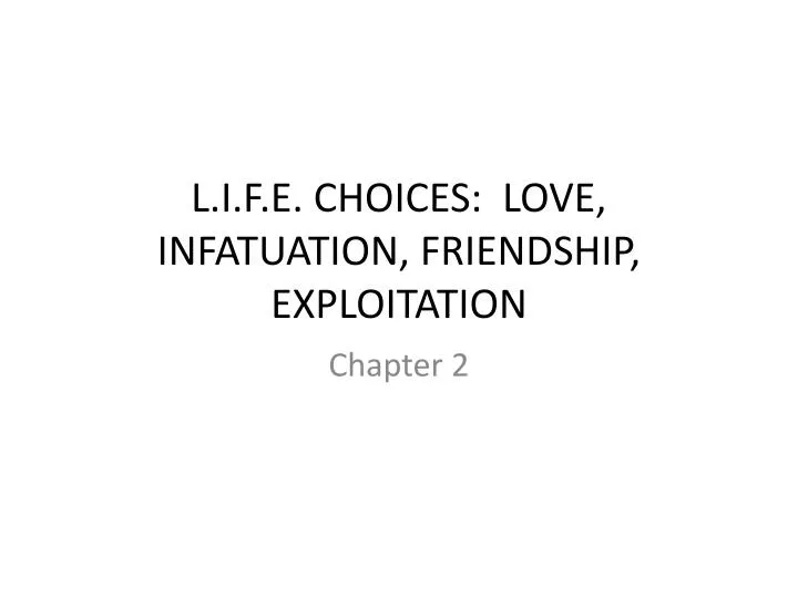 l i f e choices love infatuation friendship exploitation