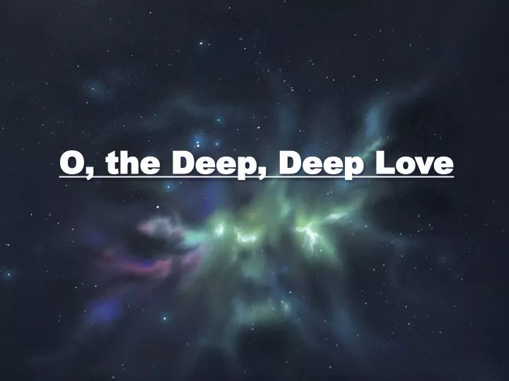 o the deep deep love