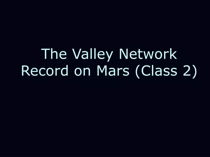the valley network record on mars class 2