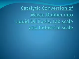 Catalytic Conversion of Waste Rubber into Liquid Oil Fuels: Lab scale and Industrial scale