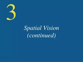 Spatial Vision (continued)