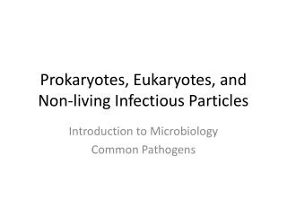 Prokaryotes, Eukaryotes, and Non-living Infectious Particles