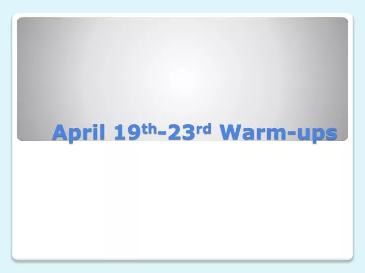 april 19 th 23 rd warm ups