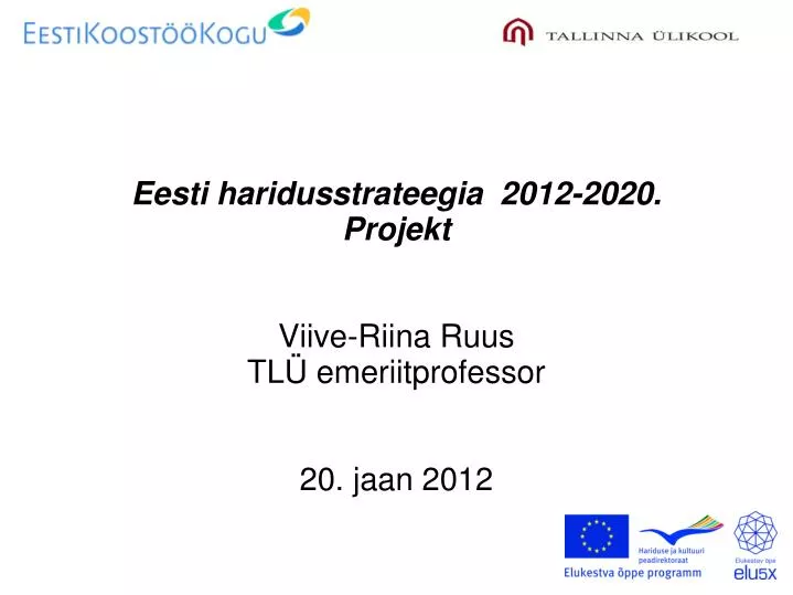 eesti haridusstrateegia 2012 2020 projekt viive riina ruus tl emeriitprofessor 20 jaan 2012
