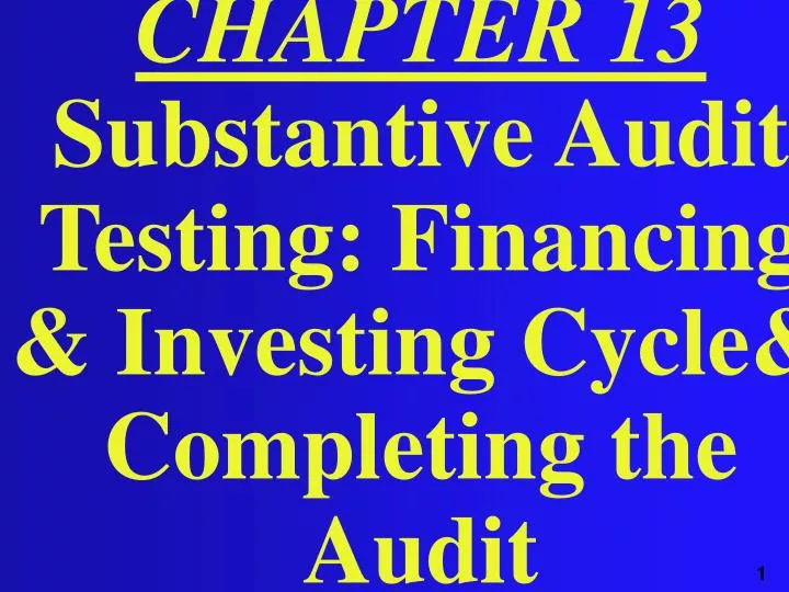 chapter 13 substantive audit testing financing investing cycle completing the audit