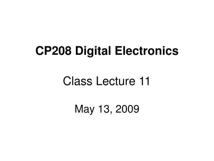 cp208 digital electronics class lecture 11 may 13 2009