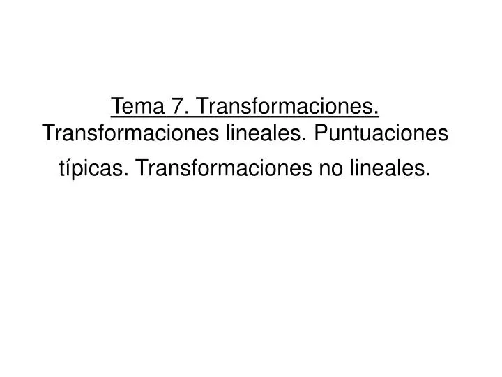 tema 7 transformaciones transformaciones lineales puntuaciones t picas transformaciones no lineales