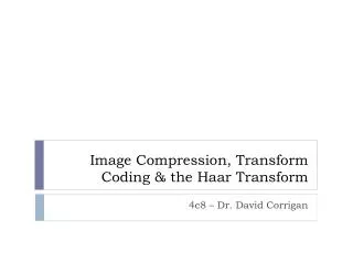 Image Compression, Transform Coding &amp; the Haar Transform
