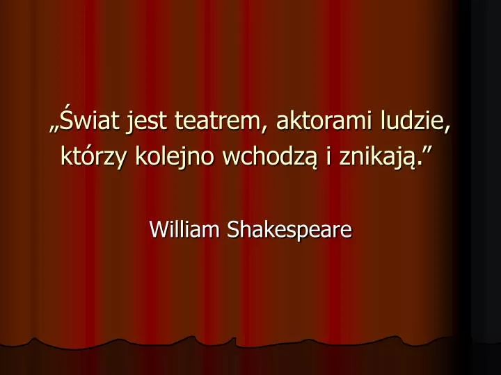 wiat jest teatrem aktorami ludzie kt rzy kolejno wchodz i znikaj