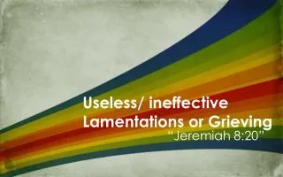 Useless / ineffective Lamentations or Grieving