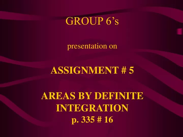group 6 s presentation on assignment 5 areas by definite integration p 335 16