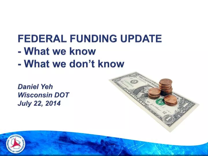 federal funding update what we know what we don t know daniel yeh wisconsin dot july 22 2014