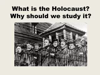 What is the Holocaust? Why should we study it?