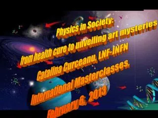 Physics in Society: from health cure to unveiling art mysteries Catalina Curceanu, LNF-INFN