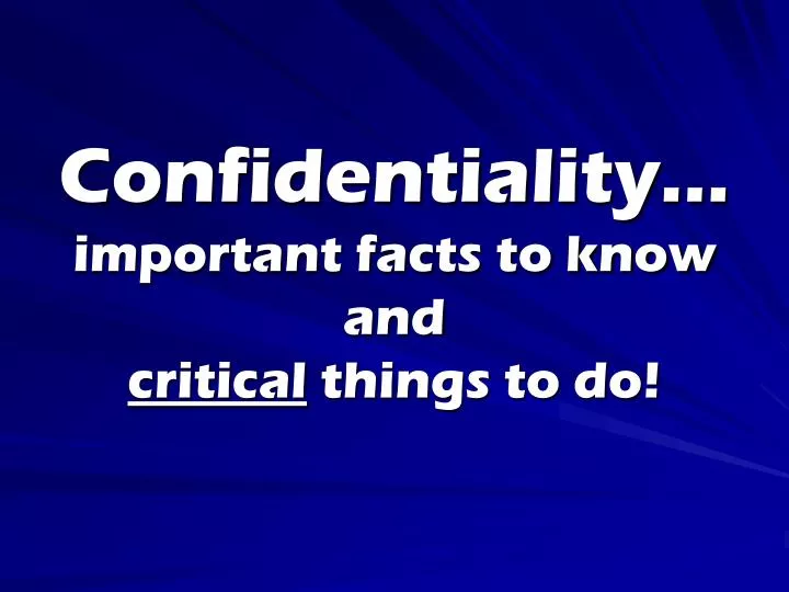 confidentiality important facts to know and critical things to do