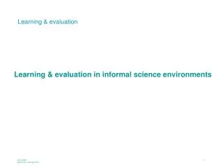 Learning &amp; evaluation in informal science environments