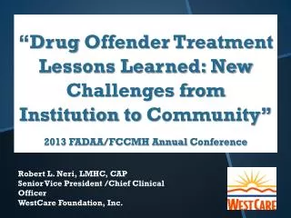 Robert L. Neri, LMHC, CAP Senior Vice President /Chief Clinical Officer WestCare Foundation, Inc.