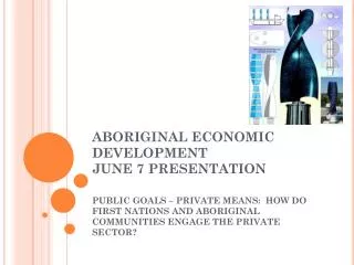 ABORIGINAL ECONOMIC DEVELOPMENT JUNE 7 PRESENTATION