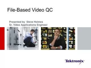 Presented by Steve Holmes Sr. Video Applications Engineer