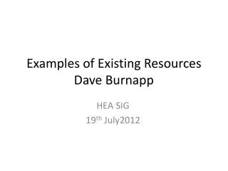 Examples of Existing Resources Dave Burnapp