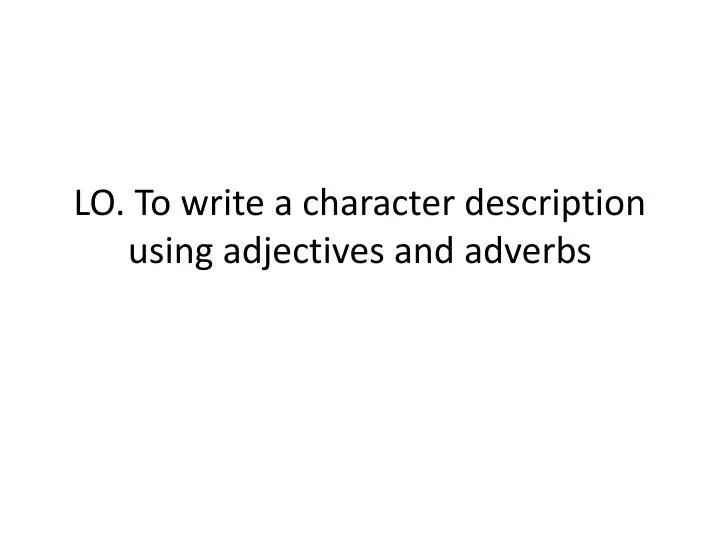 lo to write a character description using adjectives and adverbs