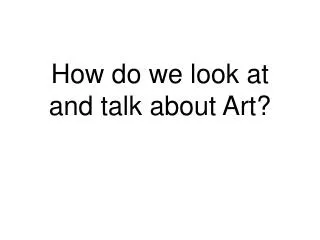 How do we look at and talk about Art?