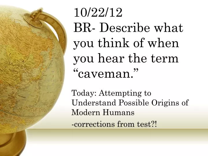 10 22 12 br describe what you think of when you hear the term caveman