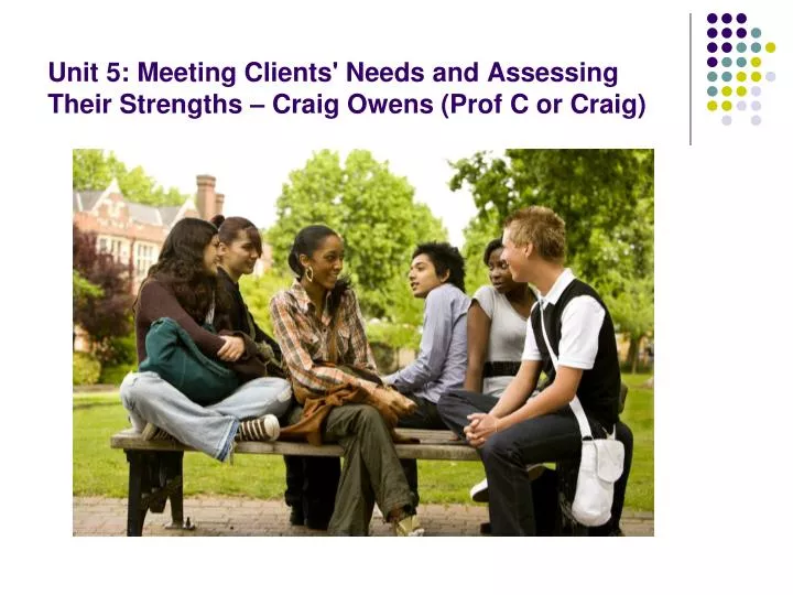 unit 5 meeting clients needs and assessing their strengths craig owens prof c or craig