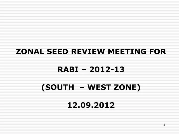 zonal seed review meeting for rabi 2012 13 south west zone 12 09 2012