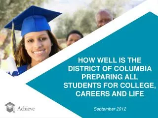 HOW WELL IS THE DISTRICT OF COLUMBIA PREPARING ALL STUDENTS FOR COLLEGE, CAREERS AND LIFE