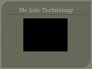 Me Like Technology