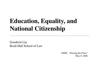 Education, Equality, and National Citizenship Goodwin Liu Boalt Hall School of Law