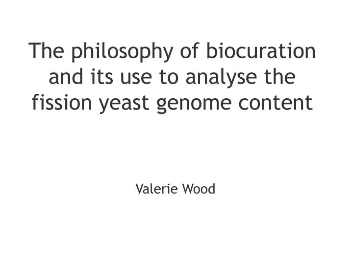 the philosophy of biocuration and its use to analyse the fission yeast genome content