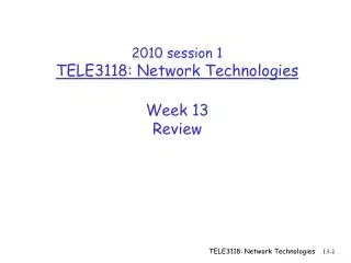 2010 session 1 TELE3118: Network Technologies Week 13 Review