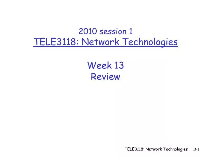 2010 session 1 tele3118 network technologies week 13 review