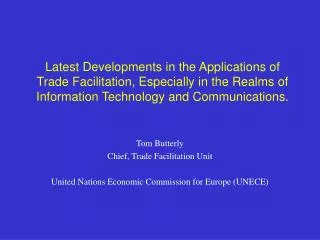 Tom Butterly Chief, Trade Facilitation Unit United Nations Economic Commission for Europe (UNECE)