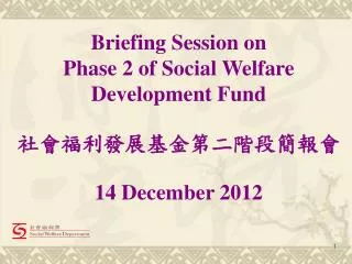 Briefing Session on Phase 2 of Social Welfare Development Fund ??????????????? 14 December 2012