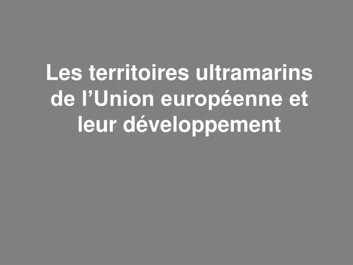 les territoires ultramarins de l union europ enne et leur d veloppement