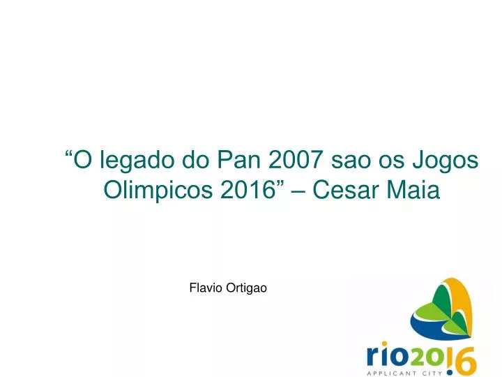 o legado do pan 2007 sao os jogos olimpicos 2016 cesar maia
