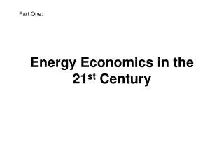 Energy Economics in the 21 st Century