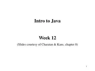 Intro to Java Week 12 (Slides courtesy of Charatan &amp; Kans, chapter 8)