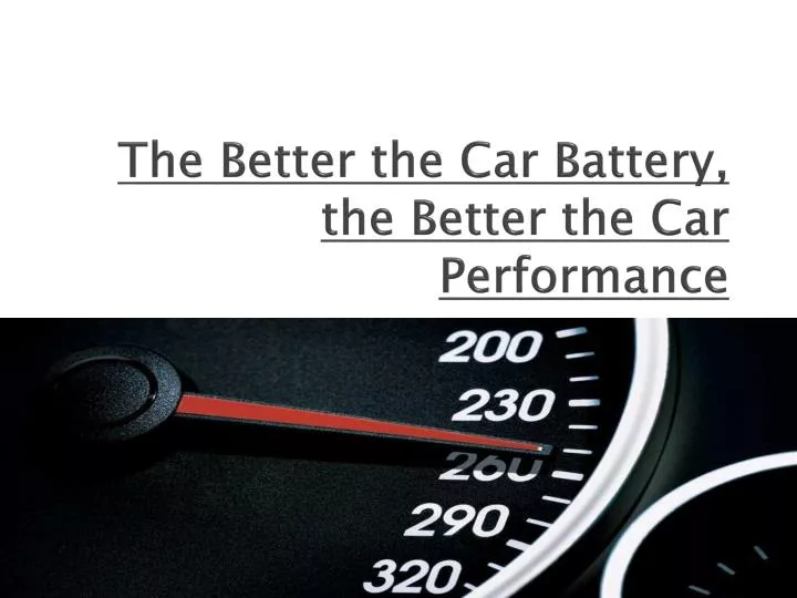 the better the car battery the better the car performance