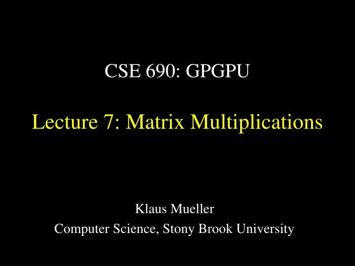 cse 690 gpgpu lecture 7 matrix multiplications