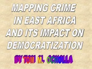 MAPPING CRIME IN EAST AFRICA AND ITS IMPACT ON DEMOCRATIZATION
