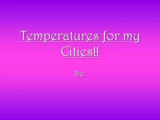 Temperatures for my Cities!!