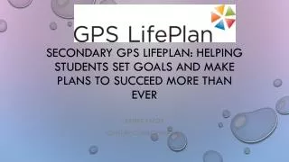 Secondary GPS LifePlan: Helping Students Set Goals and Make Plans to Succeed More than Ever