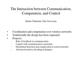 The Interaction between Communication, Computation, and Control Sekhar Tatikonda, Yale University