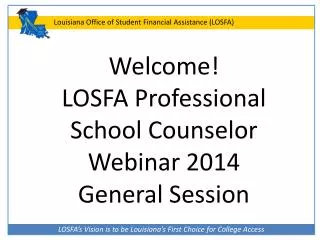 Welcome! LOSFA Professional School Counselor Webinar 2014 General Session